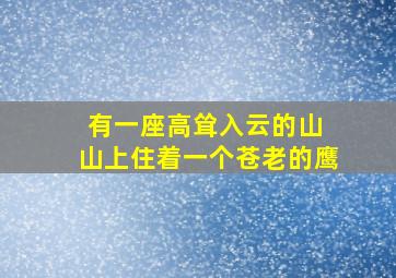 有一座高耸入云的山 山上住着一个苍老的鹰